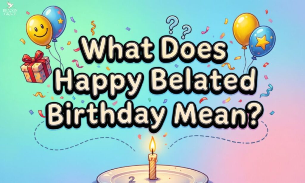What Does Happy Belated Birthday Mean