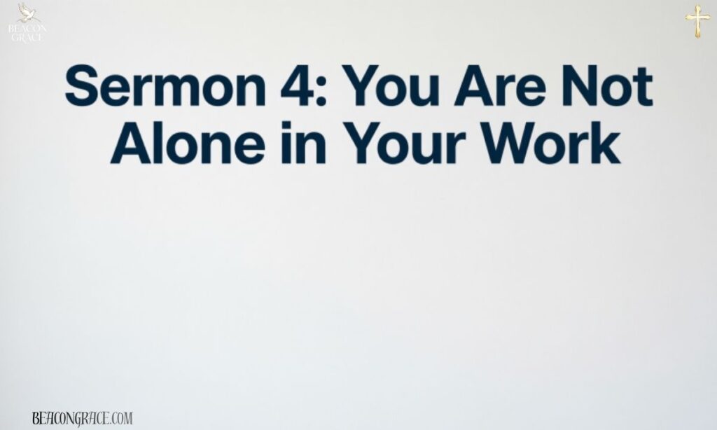 Sermon 4 You Are Not Alone in Your Work (1)