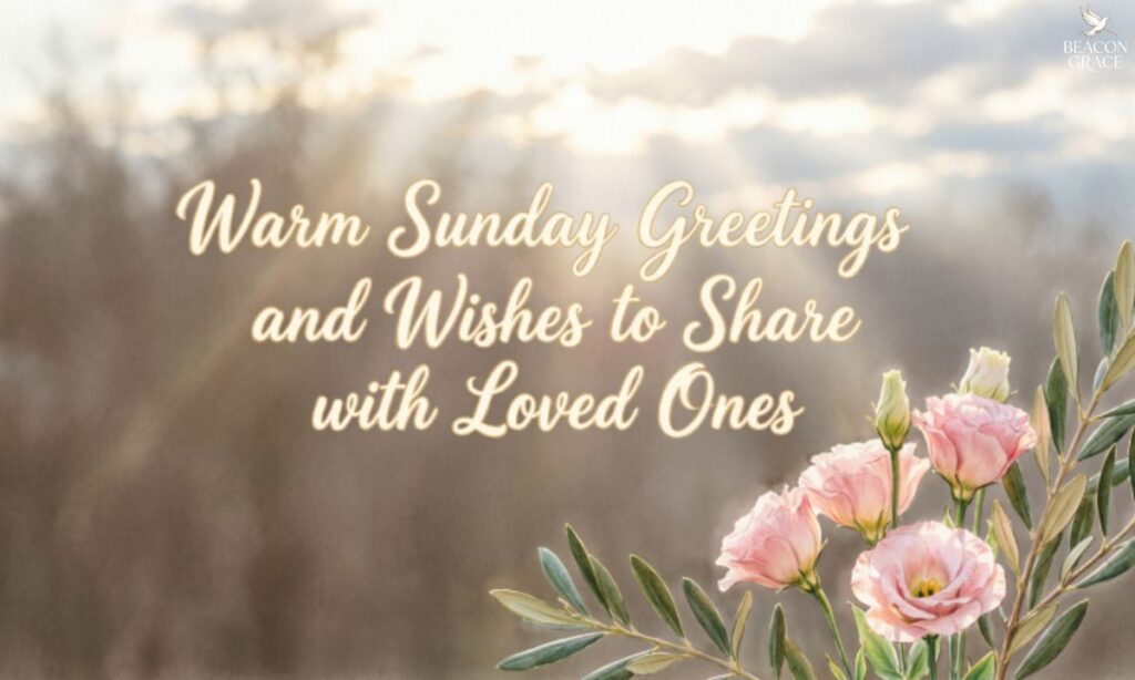 Warm Sunday Greetings and Wishes to Share with Loved Ones 
